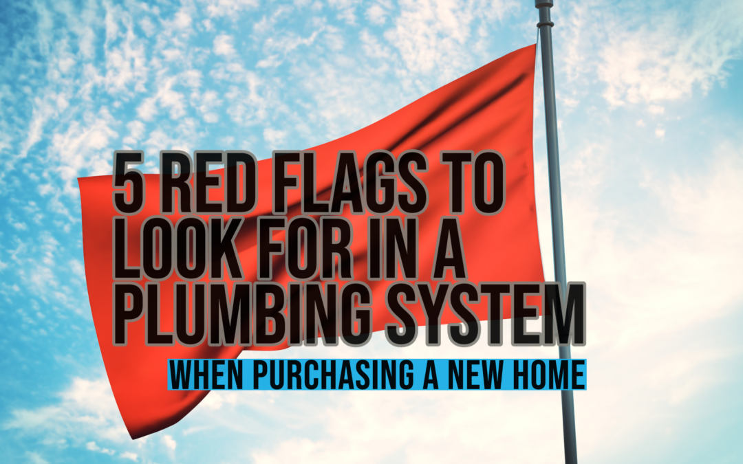 5 RED FLAGS TO LOOK FOR IN A PLUMBING SYSTEM WHEN PURCHASING A NEW HOME  